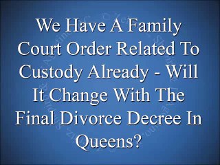 Would Our Family Court Order Change With The Final Divorce Decree In Queens?