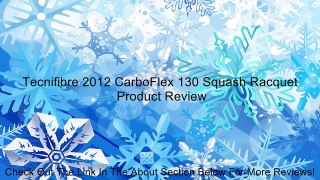 Tecnifibre 2012 CarboFlex 130 Squash Racquet Review