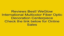 WeGlow International Multicolor Fiber Optic Decoration Centerpiece Review