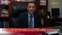 İl Başkanı Zeytin'den 24 saattir haber alınamıyor