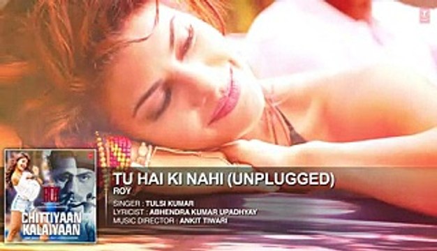 'Tu Hai Ki Nahi' (Unplugged) FULL AUDIO SONG - Roy - Tulsi Kumar Songs