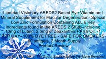 Lipotriad Visionary AREDS2 Based Eye Vitamin and Mineral Supplement for Macular Degeneration- Special Low Zinc Formulation Containing ALL 6 Key Ingredients found in the AREDS 2 Study including 10mg of Lutein, 2.5mg of Zeaxanthin   Fish Oil. -1 PER DAY- 10