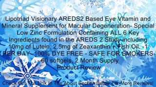 Lipotriad Visionary AREDS2 Based Eye Vitamin and Mineral Supplement for Macular Degeneration- Special Low Zinc Formulation Containing ALL 6 Key Ingredients found in the AREDS 2 Study including 10mg of Lutein, 2.5mg of Zeaxanthin + Fish Oil. -1 PER DAY- 10