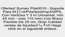 Sumex Pda0010 - Soporte Para Móvil/Pda/Ipod/mp3/GPS, Con Ventosa Y 3 m Universal, min 45 mm - max 115 mm) Con Brazo Flexible De 25 cm, Gran Calidad opiniones