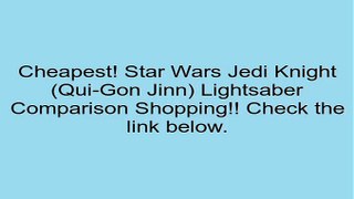 Star Wars Jedi Knight (Qui-Gon Jinn) Lightsaber Review