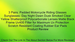 3 Pairs: Padded Motorcycle Riding Glasses Sunglasses- Day Night Dawn Dusk Smoked Clear Yellow Shatterproof Polycarbonate Lenses Matte Black Frame Uv400 Filter for Maximum Uv Protection Scratch Resistant Coating Rubber Ear Pads Review