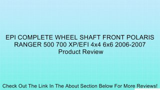 EPI COMPLETE WHEEL SHAFT FRONT POLARIS RANGER 500 700 XP/EFI 4x4 6x6 2006-2007 Review