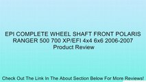 EPI COMPLETE WHEEL SHAFT FRONT POLARIS RANGER 500 700 XP/EFI 4x4 6x6 2006-2007 Review