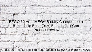 EZGO 60 Amp MEGA Battery Charger Loom Receptacle Fuse (94+) Electric Golf Cart Review