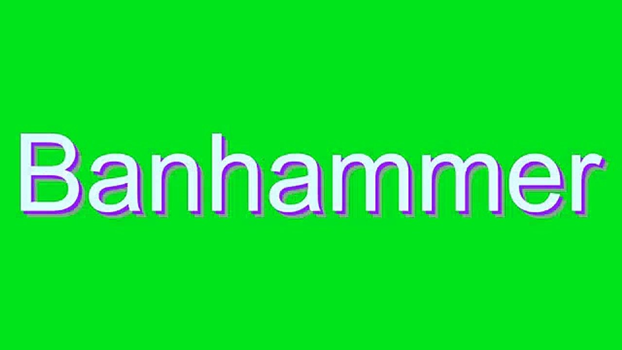How to Pronounce Banhammer