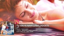 Tu Hai Ki Nahi (Unplugged)' FULL AUDIO SONG - Roy - Tulsi Kumar Songs
