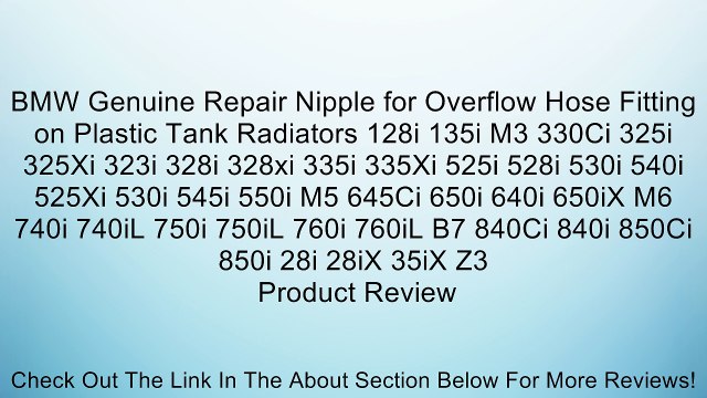 BMW Genuine Repair Nipple for Overflow Hose Fitting on Plastic Tank Radiators 128i 135i M3 330Ci 325i 325Xi 323i 328i 328xi 335i 335Xi 525i 528i 530i 540i 525Xi 530i 545i 550i M5 645Ci 650i 640i 650iX M6 740i 740iL 750i 750iL 760i 760iL B7 840Ci 840i 850C