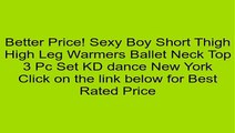 Sexy Boy Short Thigh High Leg Warmers Ballet Neck Top 3 Pc Set KD dance New York Review