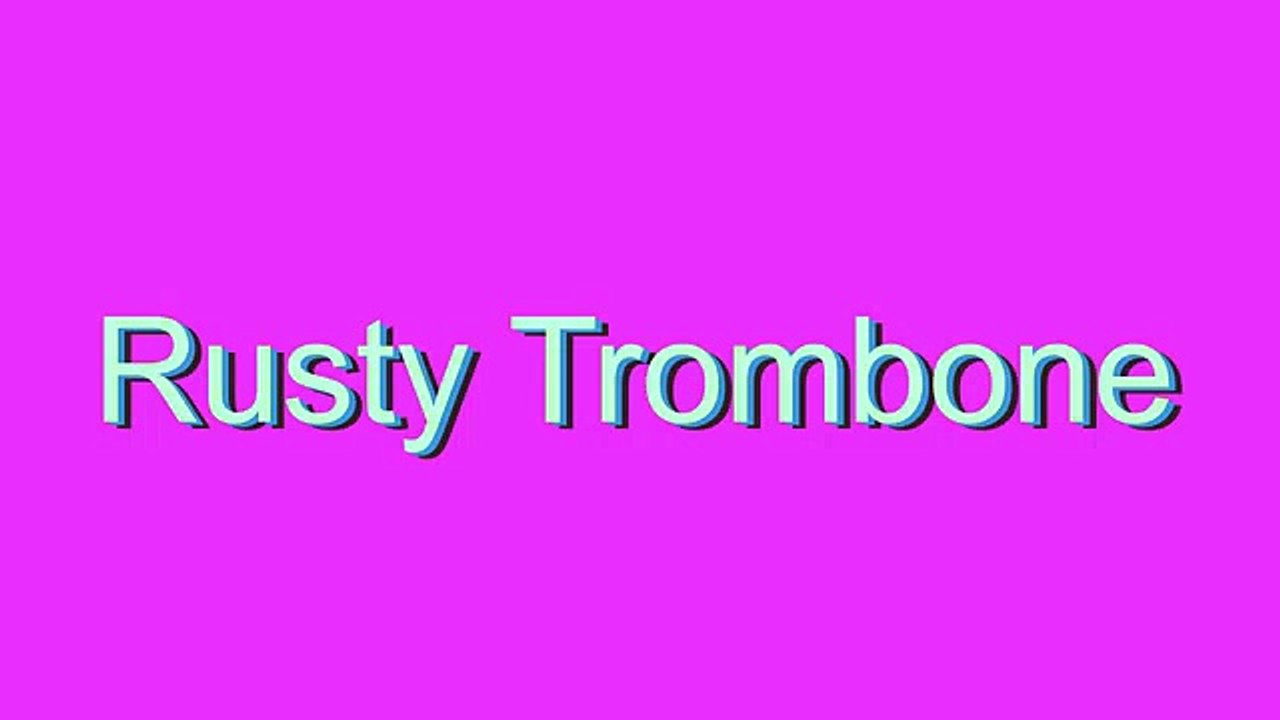 How to Pronounce Rusty Trombone