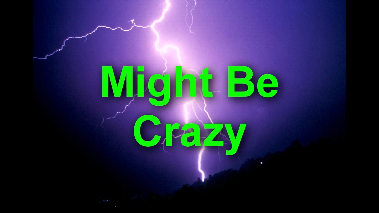 Might Be Crazy