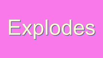 How to Pronounce Explodes