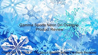 Gamma Sports Neon Dri Overgrip Review