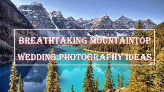 Breathtaking Mountaintop Wedding Photography Ideas | Mountaintop Weddings