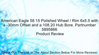 American Eagle 58 15 Polished Wheel / Rim 6x5.5 with a -30mm Offset and a 108.20 Hub Bore. Partnumber 5895866 Review