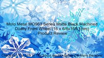 Moto Metal MO963 Series Matte Black Machined Dually Front Wheel (16 x 6/8x165.1mm) Review