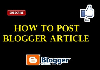 How to Post Articles in blogger - Part 2
