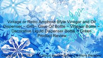 Vintage or Retro Amphora Style Vinegar and Oil Dispenser ~ G45~ Olive Oil Bottle ~ Vinegar Bottle ~ Decorative Liquid Dispenser Bottle ~ Green Review