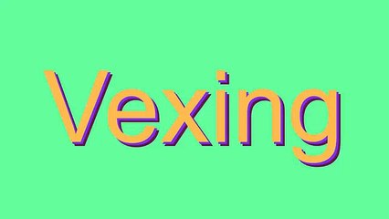 How to Pronounce Vexing