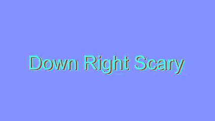 How to Pronounce Down Right Scary