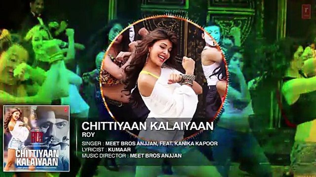 Chittiyaan Kalaiyaan; FULL SONG - Roy - Meet Bros Anjjan- Jacqueline Fernandez -
