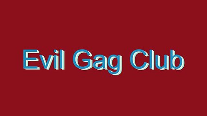 How to Pronounce Evil Gag Club
