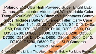 Polaroid 312 Ultra High Powered Super Bright LED Camera / Camcorder Video Light With Variable Color Temp. (3200K-5600K) & Dimmable Brightness Control Knobs (Includes Battery, Charger, Filter, Carry Case) For The Nikon 1 J1, J2, J3, V1, V2, V3, S1, D40, D4