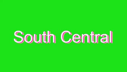 How to Pronounce South Central