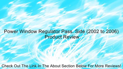 Power Window Regulator Pass. Side (2002 to 2006) Review