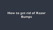 How to get rid of razor bumps