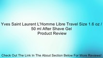 Yves Saint Laurent L'Homme Libre Travel Size 1.6 oz / 50 ml After Shave Gel Review
