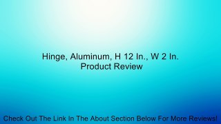 Hinge, Aluminum, H 12 In., W 2 In. Review