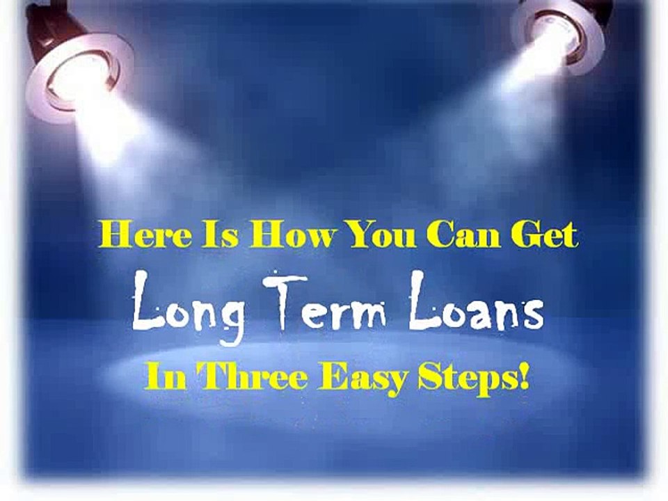 Long Term Loans- Money in matter of hours with longer repayment tenure