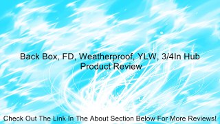 Back Box, FD, Weatherproof, YLW, 3/4In Hub Review