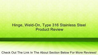 Hinge, Weld-On, Type 316 Stainless Steel Review