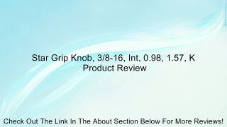 Star Grip Knob, 3/8-16, Int, 0.98, 1.57, K Review