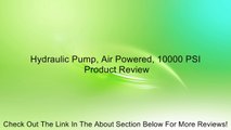 Hydraulic Pump, Air Powered, 10000 PSI Review