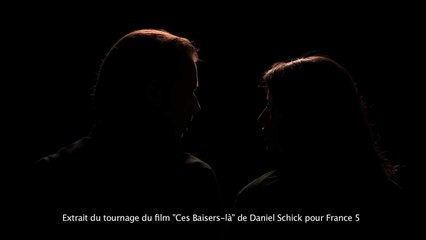 Ces Baisers-là, de Daniel Schick - Extrait du tournage du film