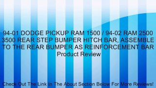94-01 DODGE PICKUP RAM 1500 / 94-02 RAM 2500 3500 REAR STEP BUMPER HITCH BAR, ASSEMBLE TO THE REAR BUMPER AS REINFORCEMENT BAR Review