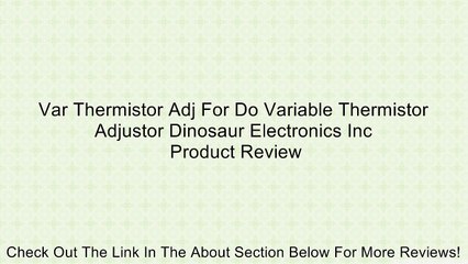 Var Thermistor Adj For Do Variable Thermistor Adjustor Dinosaur Electronics Inc Review