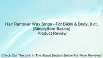 Hair Remover Wax Strips - For Bikini & Body, 8 ct,(SimplyBare Basics) Review
