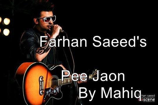 Pee jaon- Farhan Saeed- awesome song