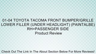 01-04 TOYOTA TACOMA FRONT BUMPER/GRILLE LOWER FILLER (UNDER HEADLIGHT) (PAINTALBE) RH=PASSENGER SIDE Review