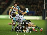 watch Ospreys vs Northampton Saints 18 jan 2015 live rugby stream live