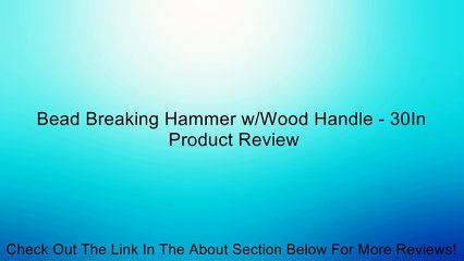 Bead Breaking Hammer w/Wood Handle - 30In Review