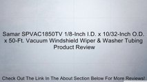 Samar SPVAC1850TV 1/8-Inch I.D. x 10/32-Inch O.D. x 50-Ft. Vacuum Windshield Wiper & Washer Tubing Review